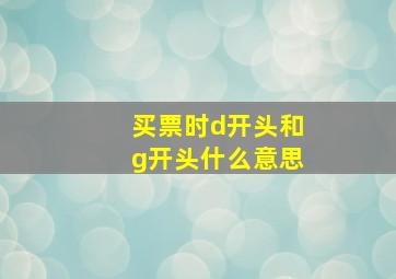 买票时d开头和g开头什么意思