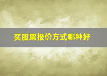 买股票报价方式哪种好