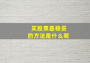 买股票最稳妥的方法是什么呢