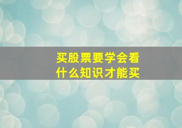 买股票要学会看什么知识才能买