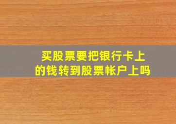 买股票要把银行卡上的钱转到股票帐户上吗