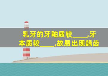 乳牙的牙釉质较____,牙本质较____,故易出现龋齿