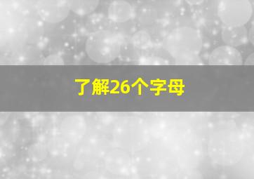 了解26个字母