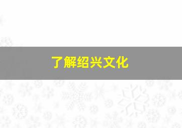 了解绍兴文化