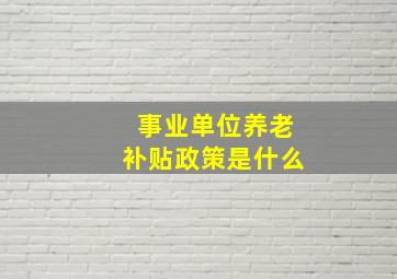 事业单位养老补贴政策是什么