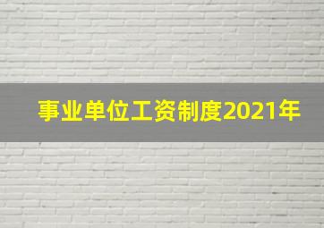 事业单位工资制度2021年