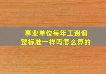 事业单位每年工资调整标准一样吗怎么算的