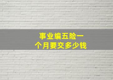 事业编五险一个月要交多少钱