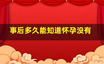 事后多久能知道怀孕没有