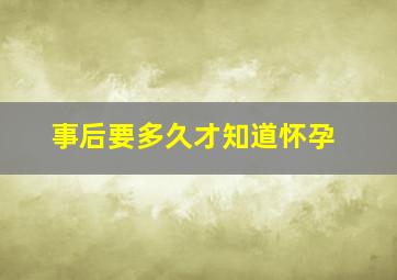 事后要多久才知道怀孕