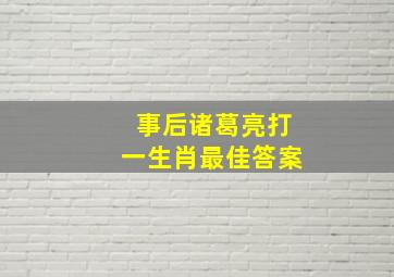 事后诸葛亮打一生肖最佳答案