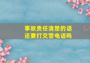 事故责任清楚的话还要打交警电话吗