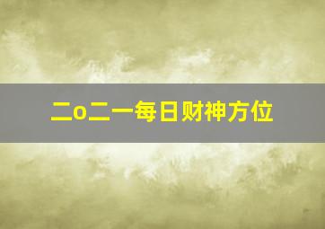 二o二一每日财神方位