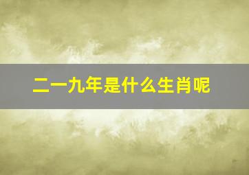 二一九年是什么生肖呢