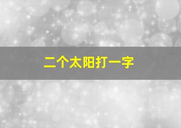 二个太阳打一字