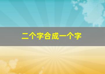 二个字合成一个字