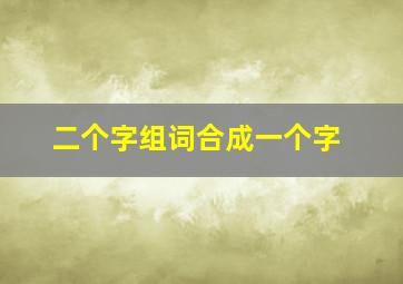 二个字组词合成一个字