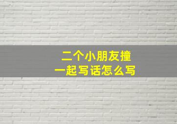 二个小朋友撞一起写话怎么写