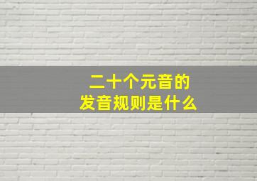 二十个元音的发音规则是什么