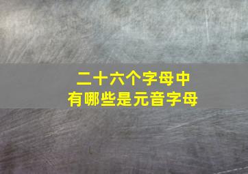 二十六个字母中有哪些是元音字母