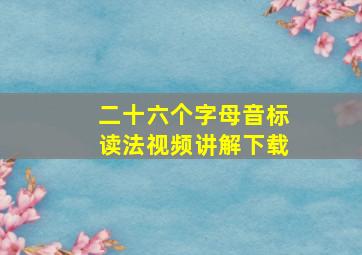 二十六个字母音标读法视频讲解下载