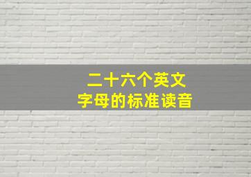 二十六个英文字母的标准读音