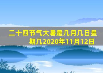 二十四节气大暑是几月几日星期几2020年11月12日