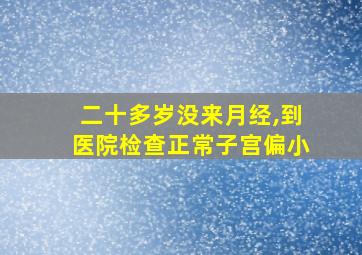 二十多岁没来月经,到医院检查正常子宫偏小