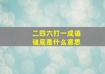 二四六打一成语谜底是什么意思