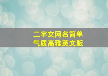 二字女网名简单气质高雅英文版