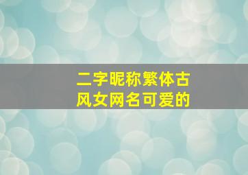 二字昵称繁体古风女网名可爱的