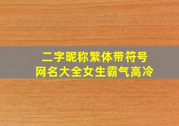 二字昵称繁体带符号网名大全女生霸气高冷