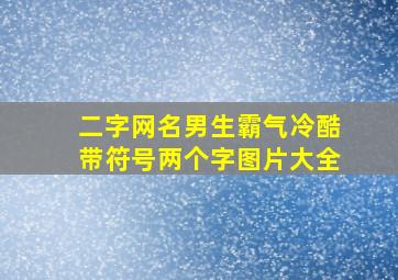 二字网名男生霸气冷酷带符号两个字图片大全