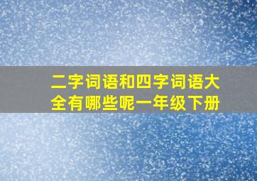 二字词语和四字词语大全有哪些呢一年级下册