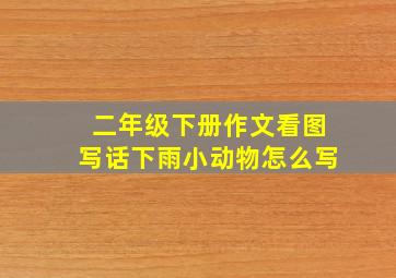 二年级下册作文看图写话下雨小动物怎么写