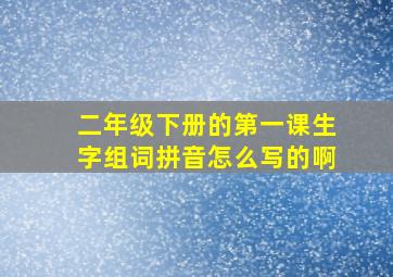 二年级下册的第一课生字组词拼音怎么写的啊