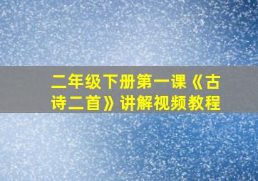 二年级下册第一课《古诗二首》讲解视频教程