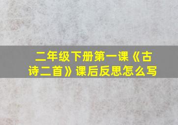 二年级下册第一课《古诗二首》课后反思怎么写