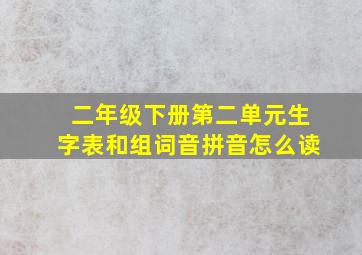 二年级下册第二单元生字表和组词音拼音怎么读