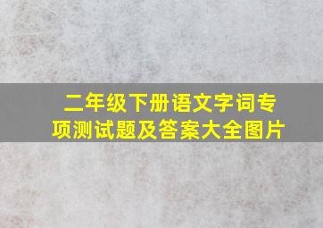 二年级下册语文字词专项测试题及答案大全图片