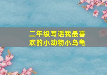 二年级写话我最喜欢的小动物小乌龟