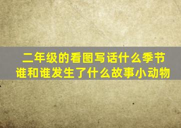 二年级的看图写话什么季节谁和谁发生了什么故事小动物