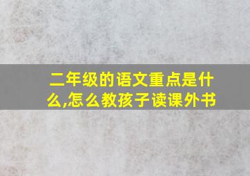 二年级的语文重点是什么,怎么教孩子读课外书