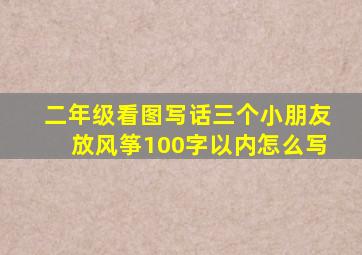 二年级看图写话三个小朋友放风筝100字以内怎么写