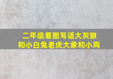 二年级看图写话大灰狼和小白兔老虎大象和小鸡