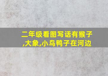 二年级看图写话有猴子,大象,小鸟鸭子在河边