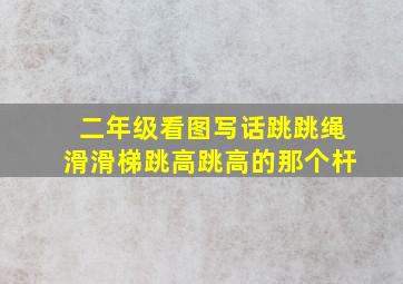 二年级看图写话跳跳绳滑滑梯跳高跳高的那个杆