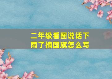 二年级看图说话下雨了摘国旗怎么写