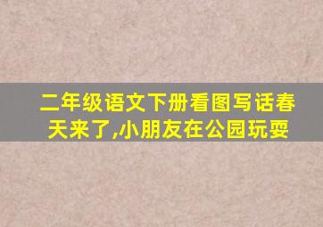 二年级语文下册看图写话春天来了,小朋友在公园玩耍