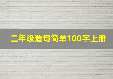 二年级造句简单100字上册